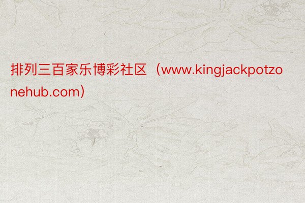 排列三百家乐博彩社区（www.kingjackpotzonehub.com）