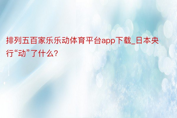 排列五百家乐乐动体育平台app下载_日本央行“动”了什么？