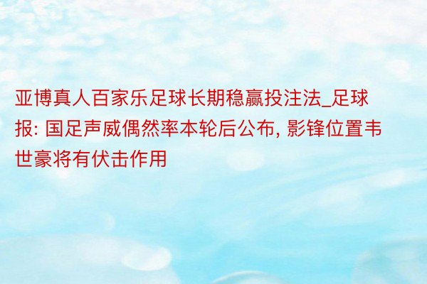 亚博真人百家乐足球长期稳赢投注法_足球报: 国足声威偶然率本轮后公布， 影锋位置韦世豪将有伏击作用