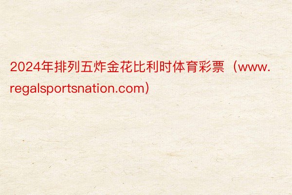 2024年排列五炸金花比利时体育彩票（www.regalsportsnation.com）