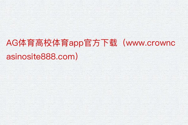 AG体育高校体育app官方下载（www.crowncasinosite888.com）