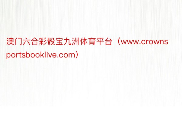 澳门六合彩骰宝九洲体育平台（www.crownsportsbooklive.com）